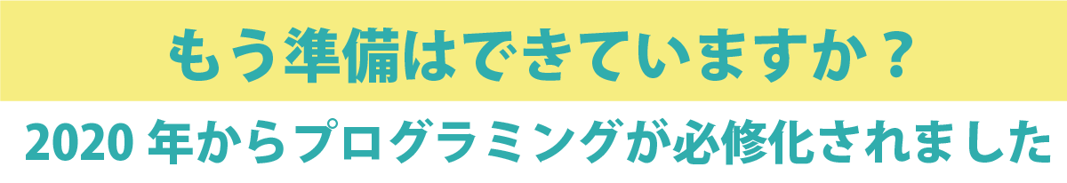 もう準備はできていますか？2020年からプログラミングが必修化されました